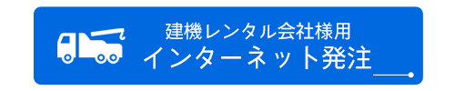 建機レンタル会社様用 インターネット発注