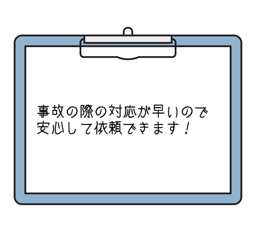 事故の際の対応が早いので安心して依頼できます！